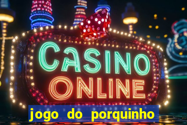 jogo do porquinho para ganhar dinheiro